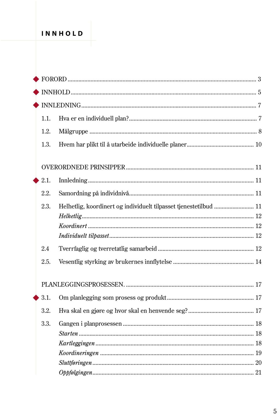 .. 12 Individuelt tilpasset... 12 2.4 Tverrfaglig og tverretatlig samarbeid... 12 2.5. Vesentlig styrking av brukernes innflytelse... 14 PLANLEGGINGSPROSESSEN.... 17 3.1. Om planlegging som prosess og produkt.