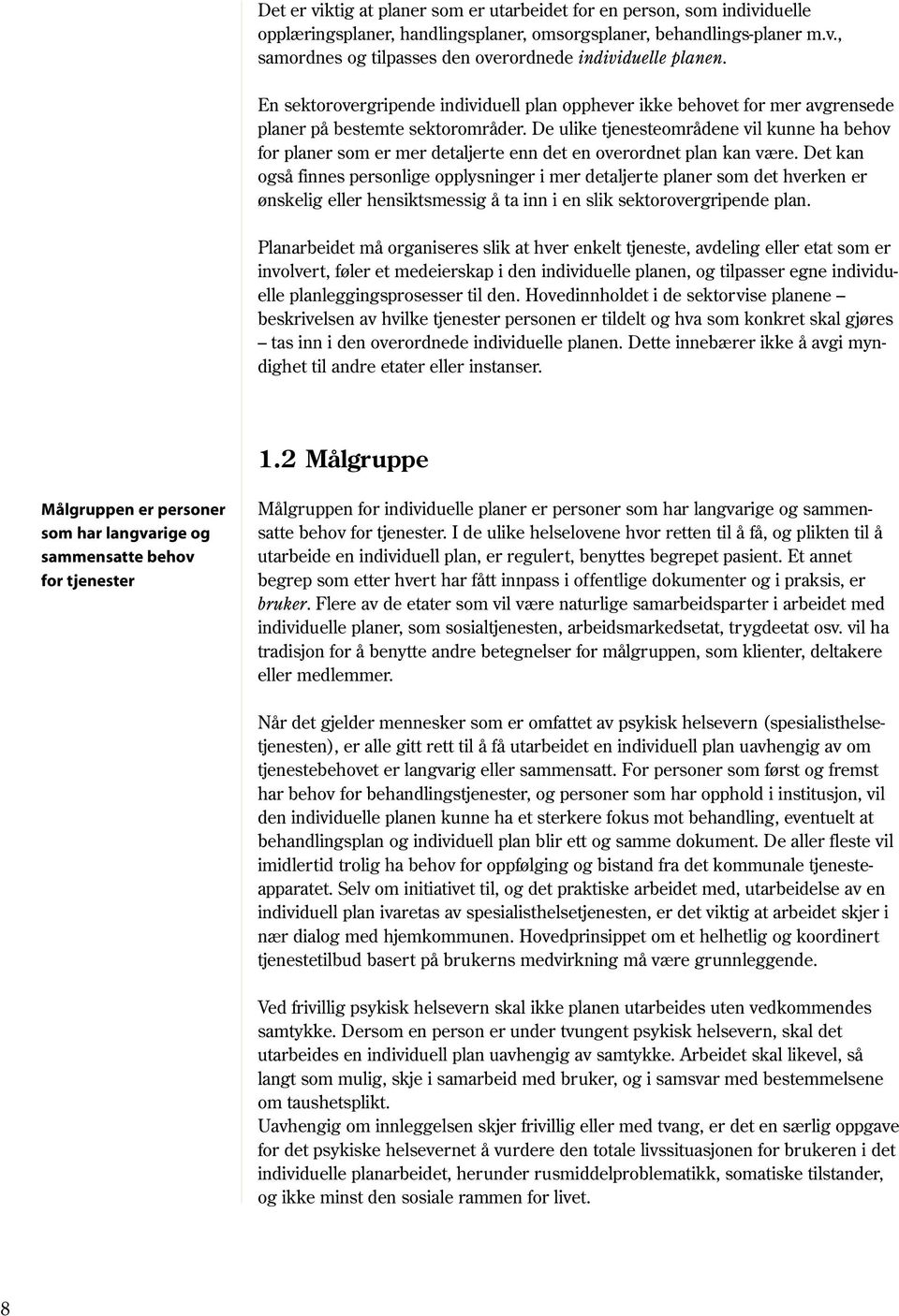 De ulike tjenesteområdene vil kunne ha behov for planer som er mer detaljerte enn det en overordnet plan kan være.