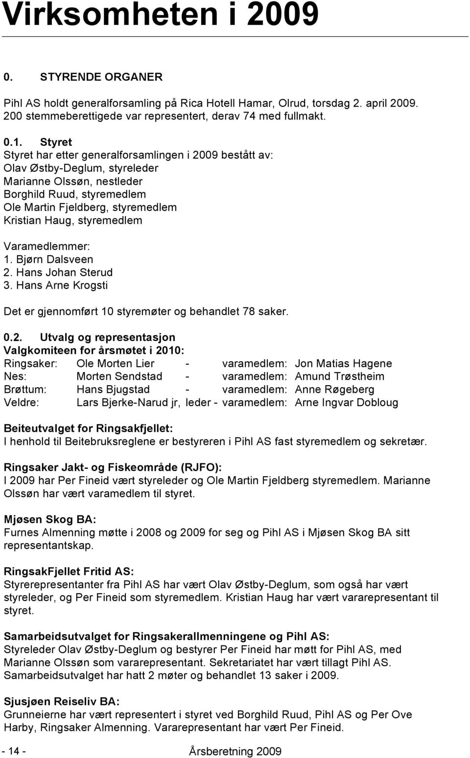 Styret Styret har etter generalforsamlingen i 2009 bestått av: Olav Østby-Deglum, styreleder Marianne Olssøn, nestleder Borghild Ruud, styremedlem Ole Martin Fjeldberg, styremedlem Kristian Haug,