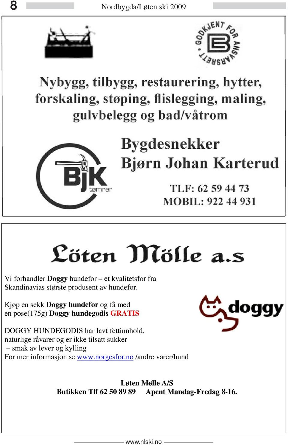 Kjøp en sekk Doggy hundefor og få med en pose(175g) Doggy hundegodis GRATIS DOGGY HUNDEGODIS har lavt