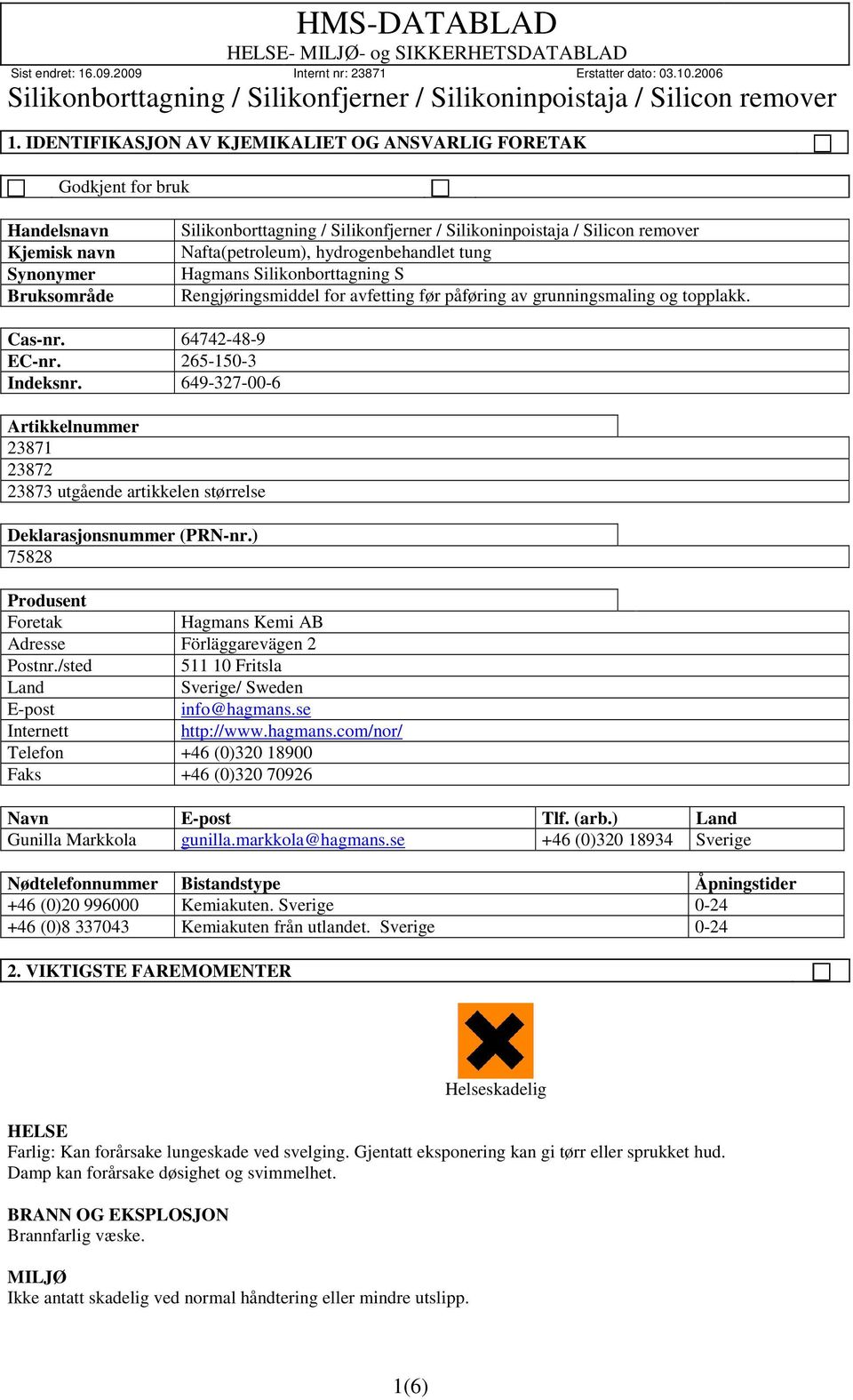 649-327-00-6 Artikkelnummer 23871 23872 23873 utgående artikkelen størrelse Deklarasjonsnummer (PRN-nr.) 75828 Produsent Foretak Hagmans Kemi AB Adresse Förläggarevägen 2 Postnr.