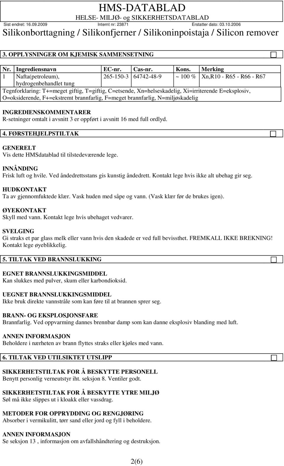 E=eksplosiv, O=oksiderende, F+=ekstremt brannfarlig, F=meget brannfarlig, N=miljøskadelig INGREDIENSKOMMENTARER R-setninger omtalt i avsnitt 3 er oppført i avsnitt 16 med full ordlyd. 4.