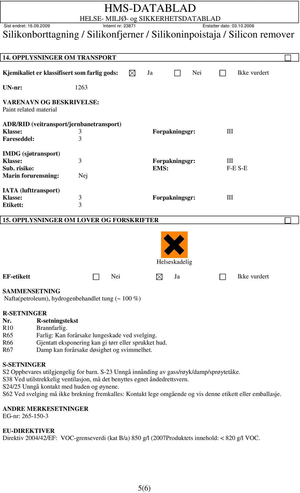 risiko: EMS: F-E S-E Marin forurensning: Nej IATA (lufttransport) Klasse: 3 Forpakningsgr: III Etikett: 3 15.