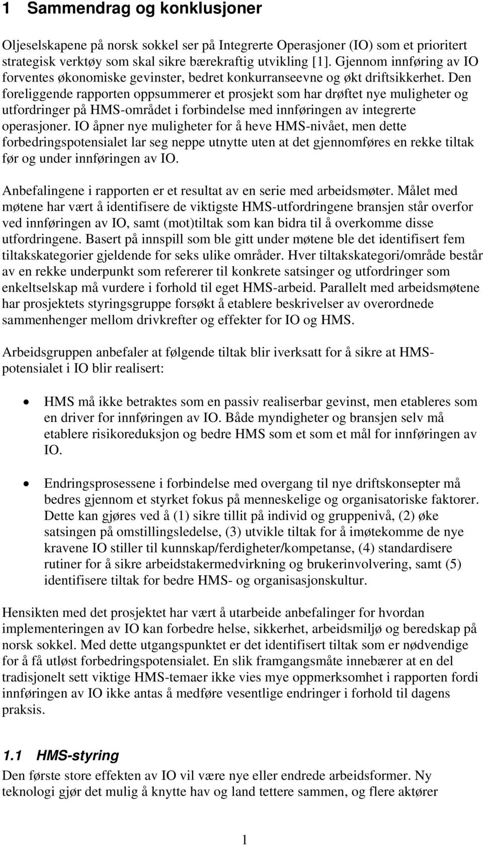 Den foreliggende rapporten oppsummerer et prosjekt som har drøftet nye muligheter og utfordringer på HMS-området i forbindelse med innføringen av integrerte operasjoner.