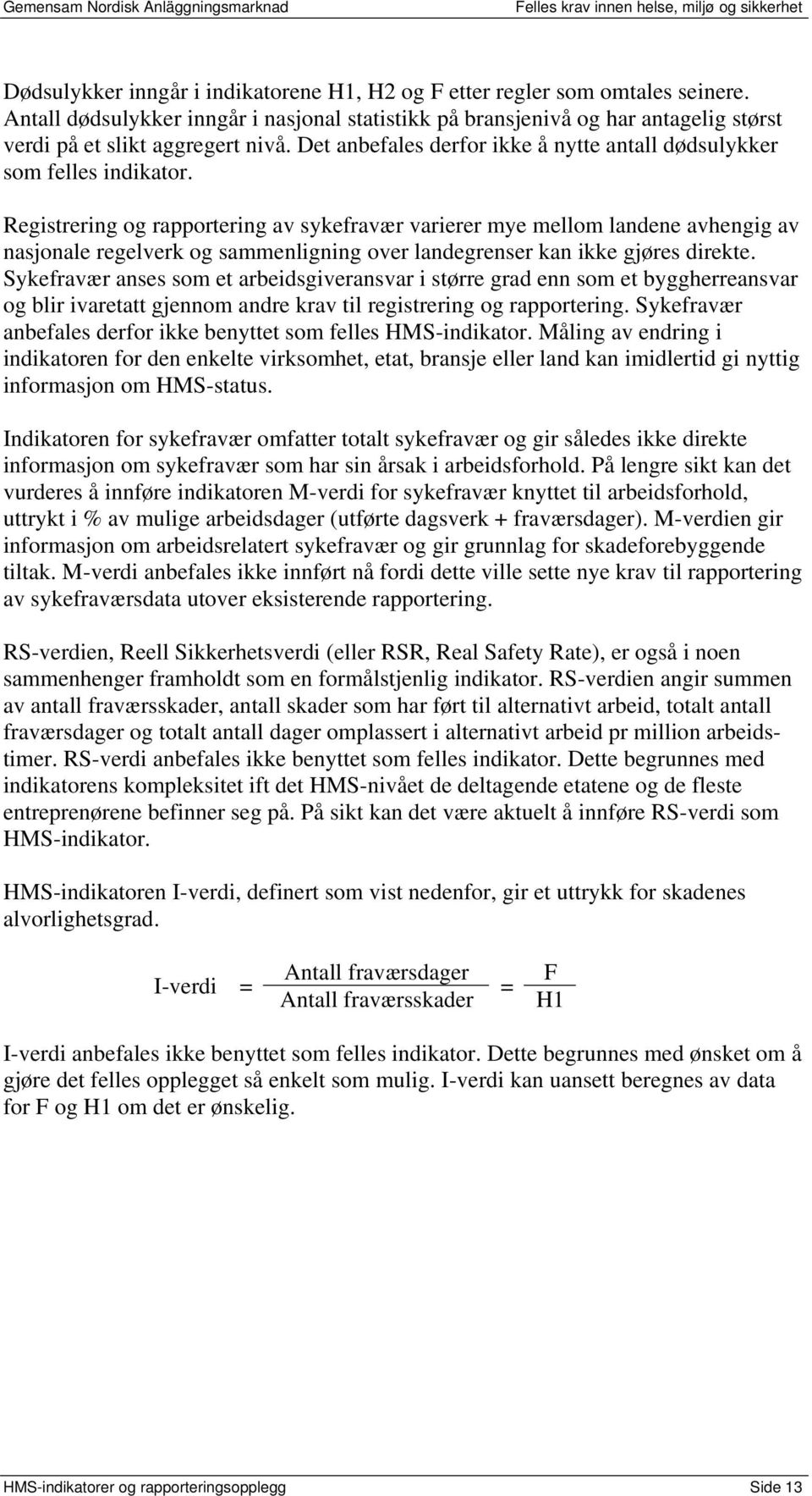 Registrering og rapportering av sykefravær varierer mye mellom landene avhengig av nasjonale regelverk og sammenligning over landegrenser kan ikke gjøres direkte.