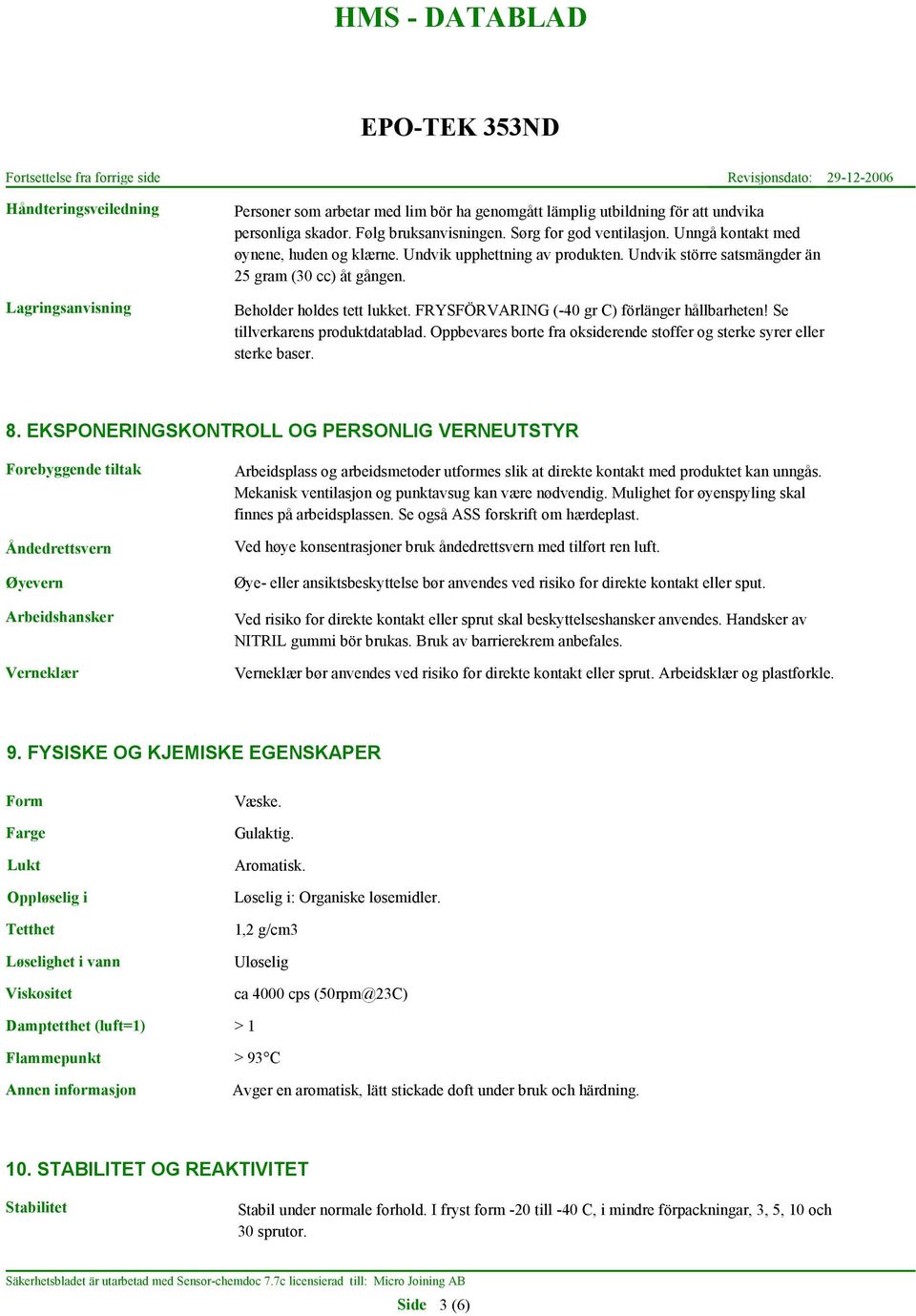 FRYSFÖRVARING (-40 gr C) förlänger hållbarheten! Se tillverkarens produktdatablad. Oppbevares borte fra oksiderende stoffer og sterke syrer eller sterke baser. 8.