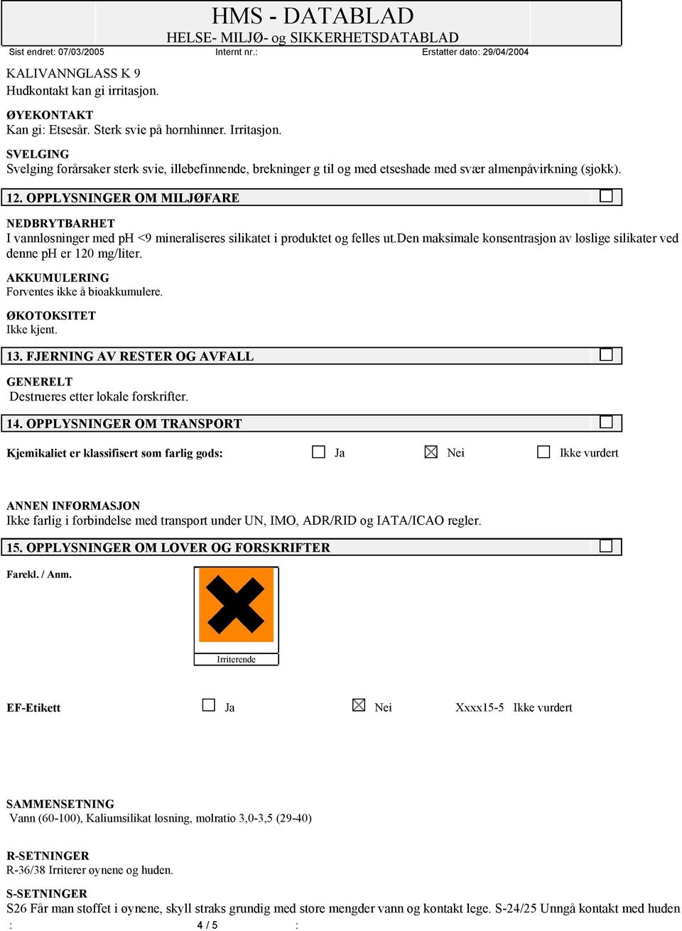 OPPLYSNINGER OM MILJØFARE NEDBRYTBARHET I vannløsninger med ph <9 mineraliseres silikatet i produktet og felles ut.den maksimale konsentrasjon av løslige silikater ved denne ph er 120 mg/liter.