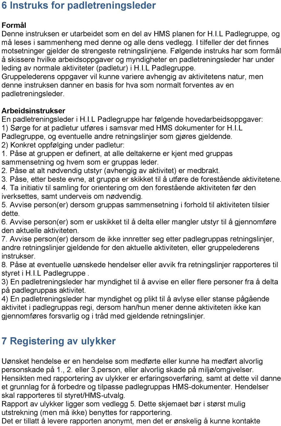 Følgende instruks har som formål å skissere hvilke arbeidsoppgaver og myndigheter en padletreningsleder har under leding av normale aktiviteter (padletur) i H.I.L Padlegruppe.