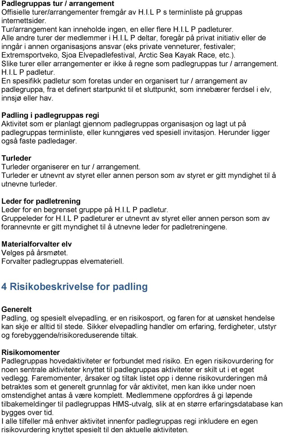 L P deltar, foregår på privat initiativ eller de inngår i annen organisasjons ansvar (eks private venneturer, festivaler; Extremsportveko, Sjoa Elvepadlefestival, Arctic Sea Kayak Race, etc.).