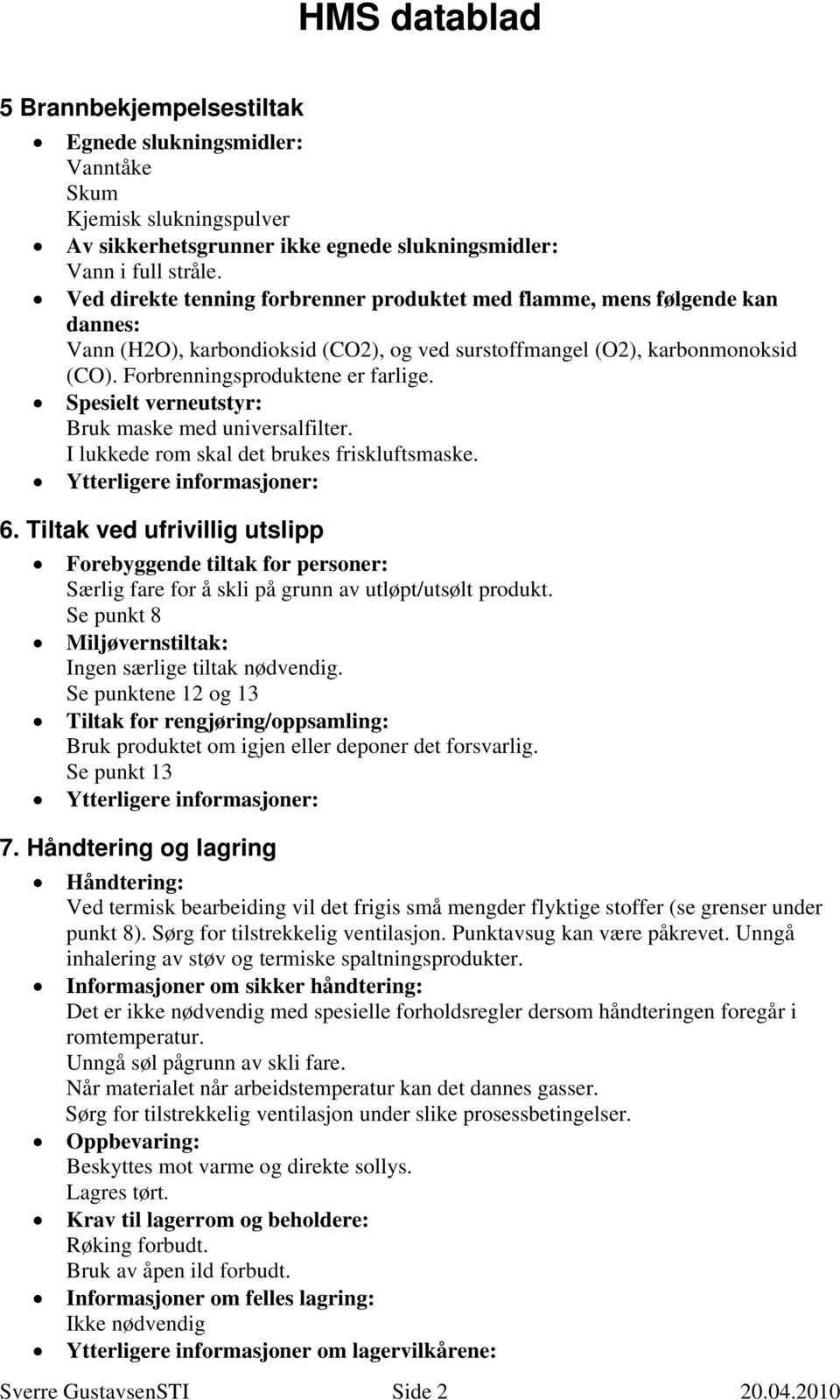 Spesielt verneutstyr: Bruk maske med universalfilter. I lukkede rom skal det brukes friskluftsmaske. 6.