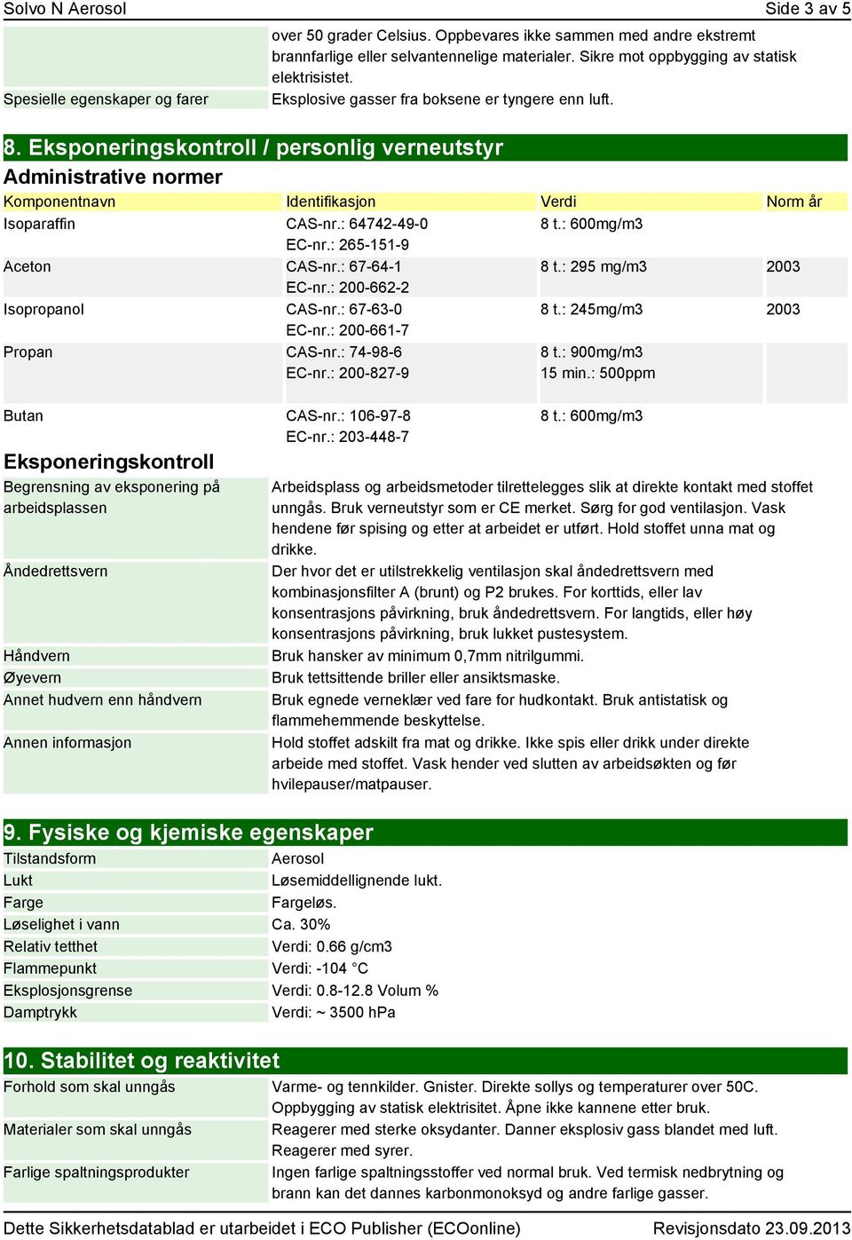 Eksponeringskontroll / personlig verneutstyr Administrative normer Komponentnavn Identifikasjon Verdi Norm år Isoparaffin CAS-nr.: 64742-49-0 EC-nr.: 265-151-9 Aceton CAS-nr.: 67-64-1 EC-nr.