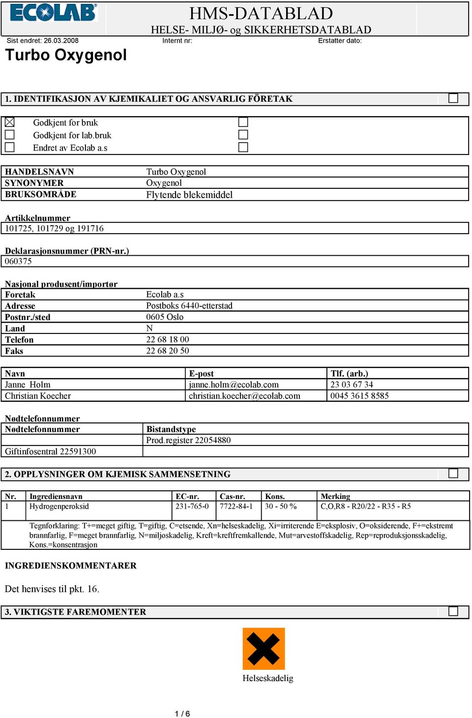 s Adresse Postboks 6440-etterstad Postnr./sted 0605 Oslo Land N Telefon 22 68 18 00 Faks 22 68 20 50 Navn E-post Tlf. (arb.) Janne Holm janne.holm@ecolab.com 23 03 67 34 Christian Koecher christian.