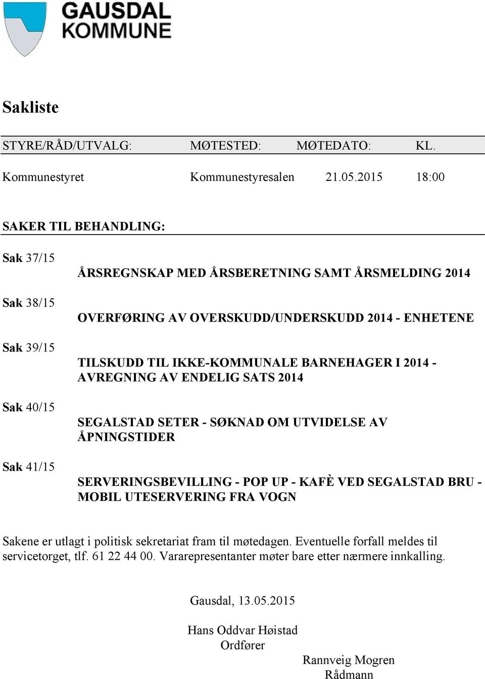 TILSKUDD TIL IKKE-KOMMUNALE BARNEHAGER I 2014 - AVREGNING AV ENDELIG SATS 2014 SEGALSTAD SETER - SØKNAD OM UTVIDELSE AV ÅPNINGSTIDER SERVERINGSBEVILLING - POP UP - KAFÈ VED SEGALSTAD