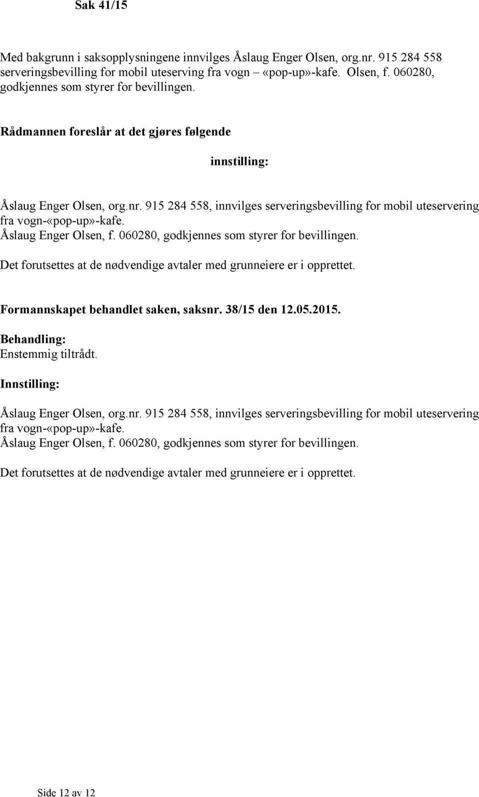 915 284 558, innvilges serveringsbevilling for mobil uteservering fra vogn-«pop-up»-kafe. Åslaug Enger Olsen, f. 060280, godkjennes som styrer for bevillingen.