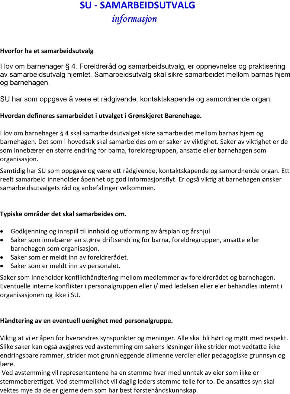 Hvordan defineres samarbeidet i utvalget i Grønskjeret Barenehage. I lov om barnehager 4 skal samarbeidsutvalget sikre samarbeidet mellom barnas hjem og barnehagen.