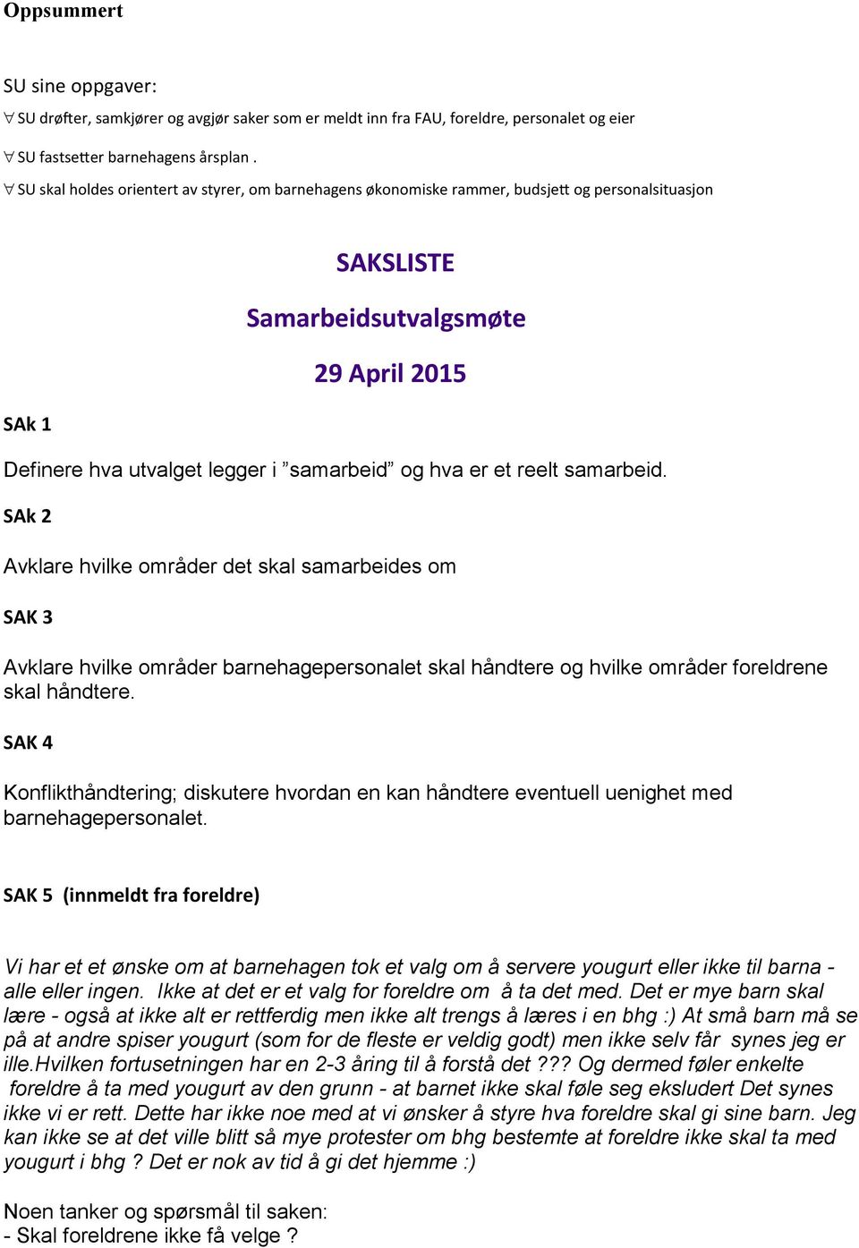 er et reelt samarbeid. SAk 2 Avklare hvilke områder det skal samarbeides om SAK 3 Avklare hvilke områder barnehagepersonalet skal håndtere og hvilke områder foreldrene skal håndtere.