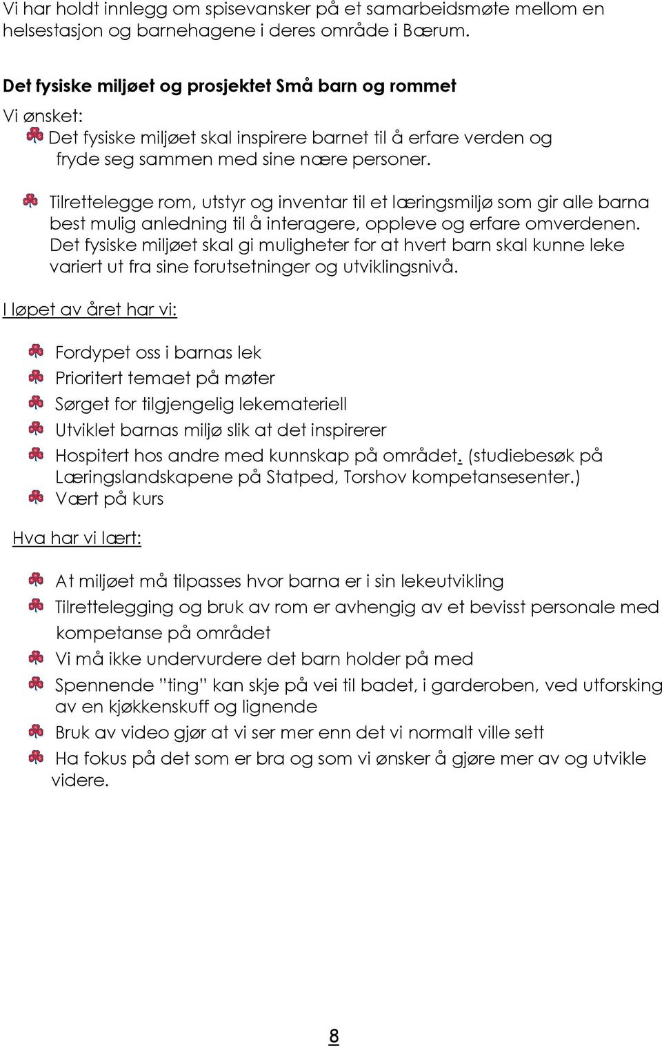 Tilrettelegge rom, utstyr og inventar til et læringsmiljø som gir alle barna best mulig anledning til å interagere, oppleve og erfare omverdenen.