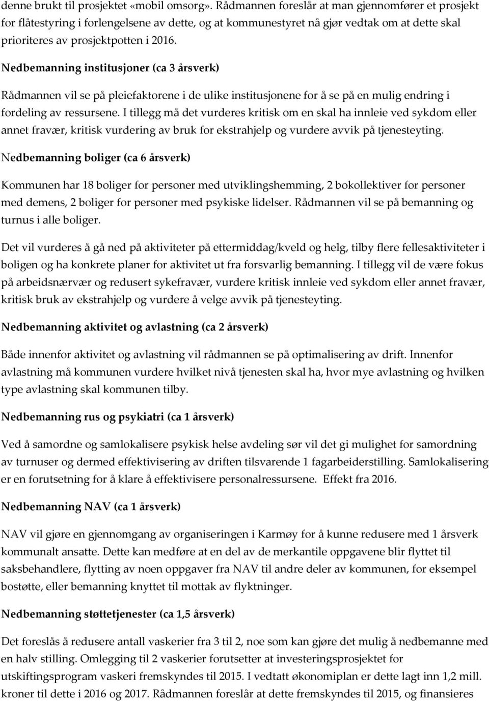 Nedbemanning institusjner (ca 3 årsverk) Rådmannen vil se på pleiefaktrene i de ulike institusjnene fr å se på en mulig endring i frdeling av ressursene.