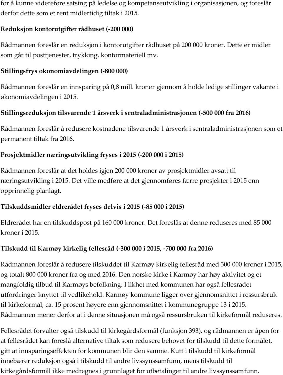 Stillingsfrys øknmiavdelingen (-800 000) Rådmannen freslår en innsparing på 0,8 mill. krner gjennm å hlde ledige stillinger vakante i øknmiavdelingen i 2015.