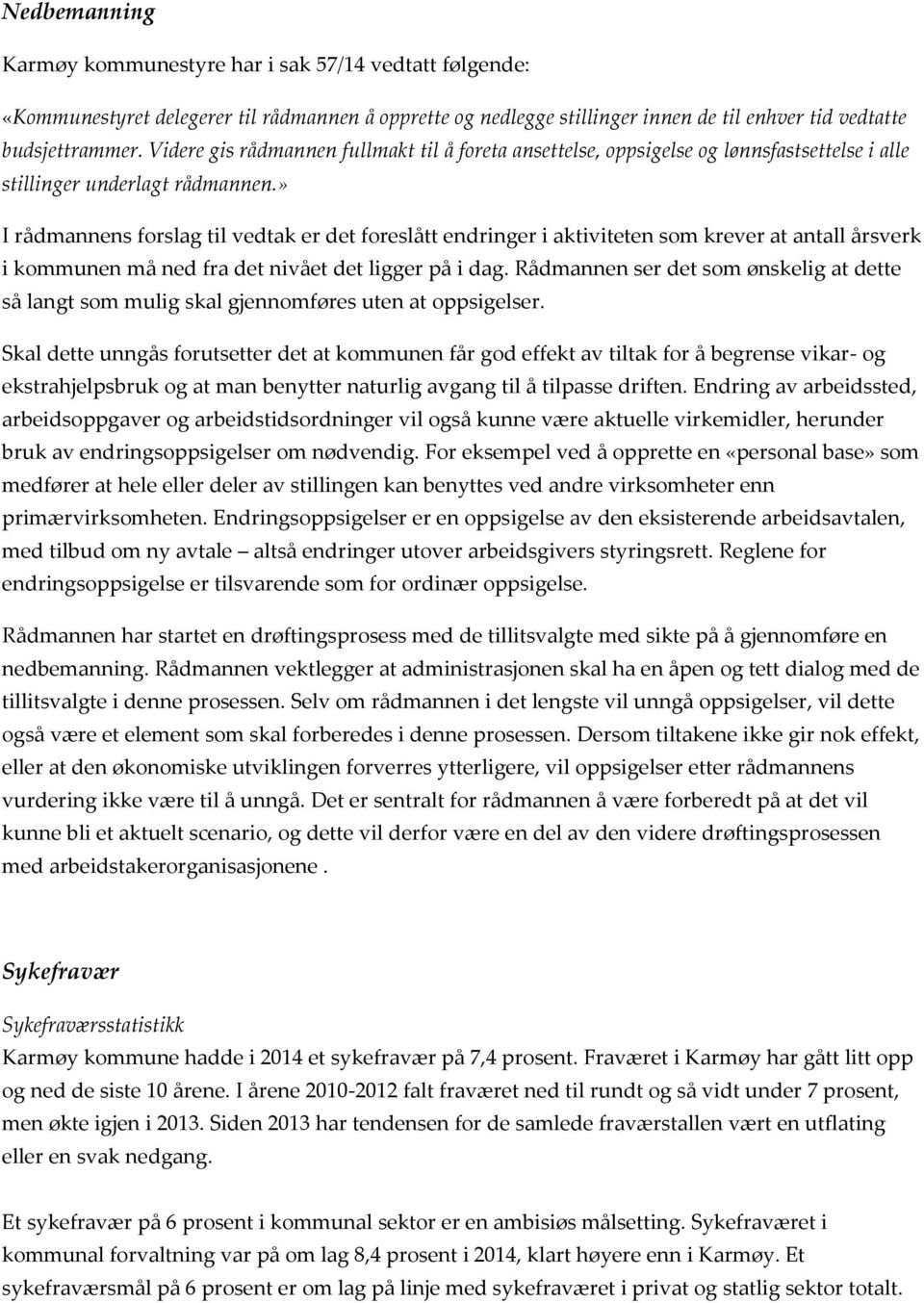 » I rådmannens frslag til vedtak er det freslått endringer i aktiviteten sm krever at antall årsverk i kmmunen må ned fra det nivået det ligger på i dag.