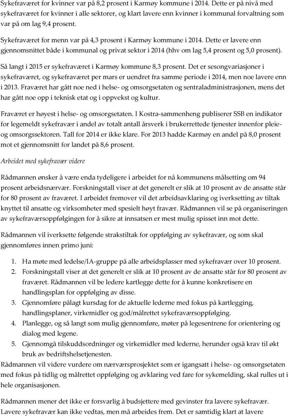 Dette er lavere enn gjennmsnittet både i kmmunal g privat sektr i 2014 (hhv m lag 5,4 prsent g 5,0 prsent). Så langt i 2015 er sykefraværet i Karmøy kmmune 8,3 prsent.