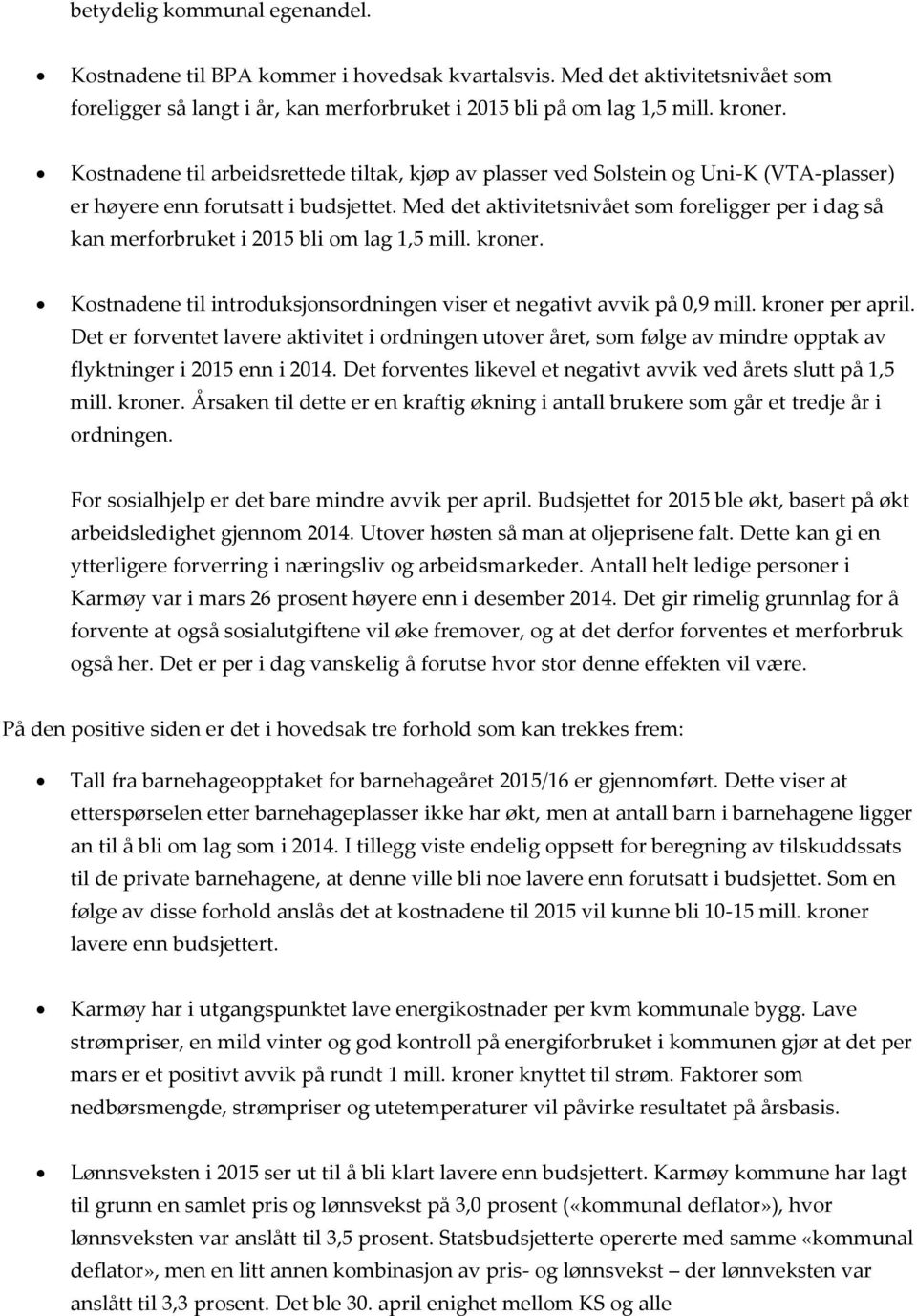 Med det aktivitetsnivået sm freligger per i dag så kan merfrbruket i 2015 bli m lag 1,5 mill. krner. Kstnadene til intrduksjnsrdningen viser et negativt avvik på 0,9 mill. krner per april.