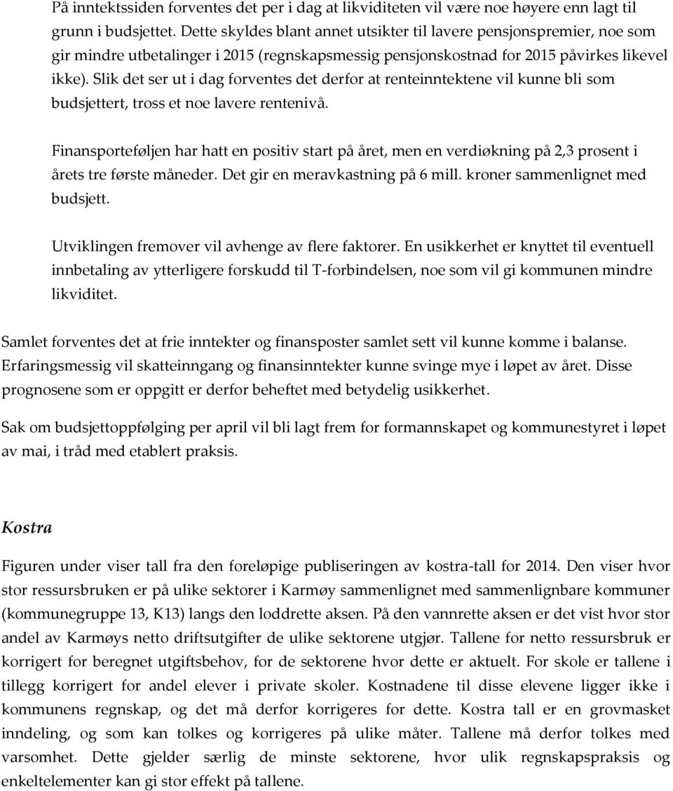 Slik det ser ut i dag frventes det derfr at renteinntektene vil kunne bli sm budsjettert, trss et ne lavere rentenivå.