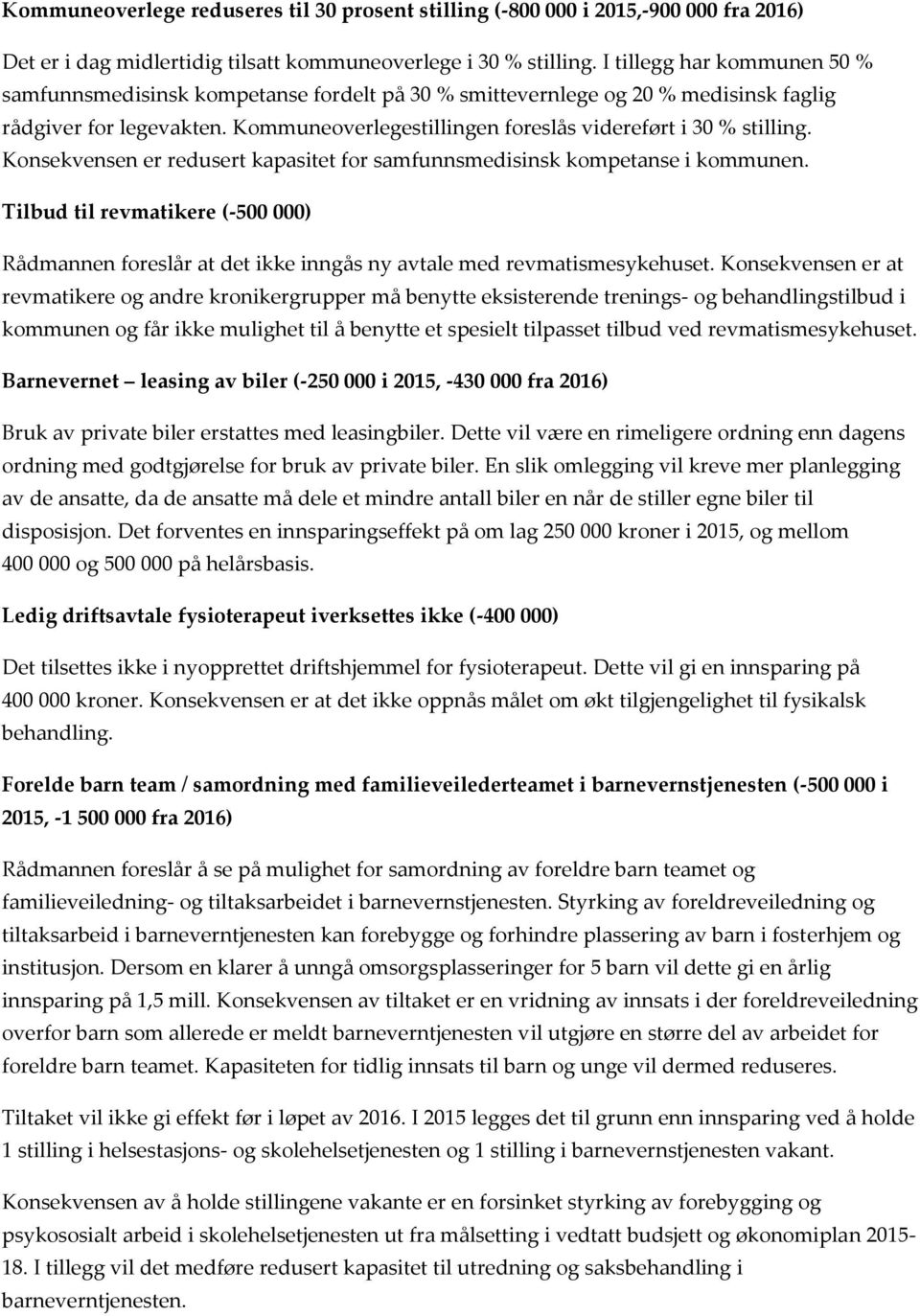 Knsekvensen er redusert kapasitet fr samfunnsmedisinsk kmpetanse i kmmunen. Tilbud til revmatikere (-500 000) Rådmannen freslår at det ikke inngås ny avtale med revmatismesykehuset.