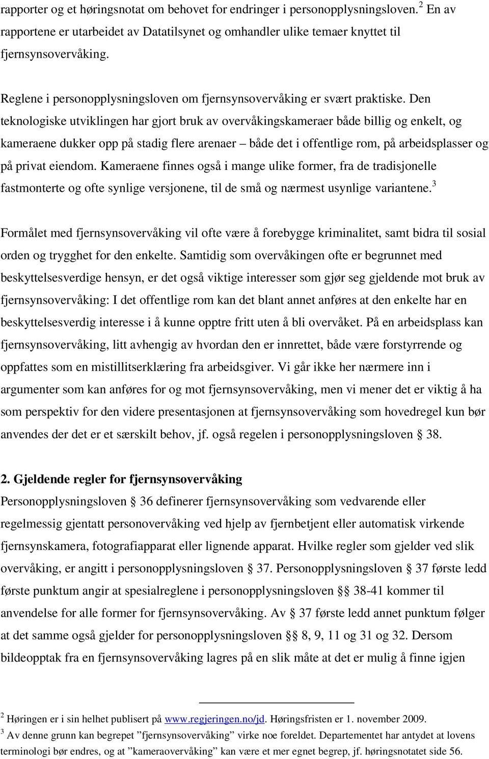 Den teknologiske utviklingen har gjort bruk av overvåkingskameraer både billig og enkelt, og kameraene dukker opp på stadig flere arenaer både det i offentlige rom, på arbeidsplasser og på privat