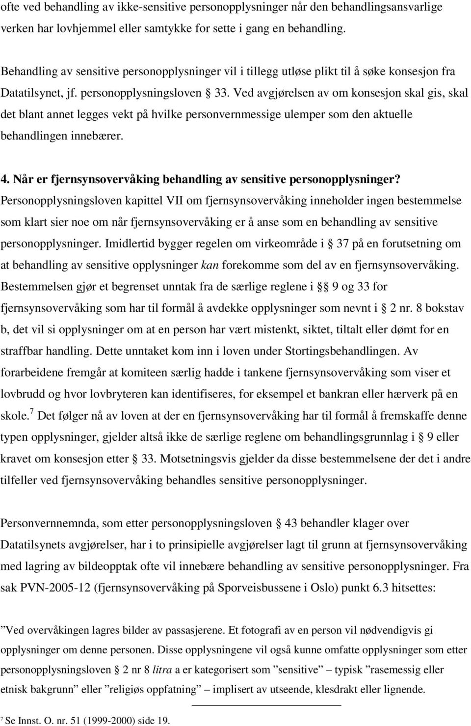 Ved avgjørelsen av om konsesjon skal gis, skal det blant annet legges vekt på hvilke personvernmessige ulemper som den aktuelle behandlingen innebærer. 4.