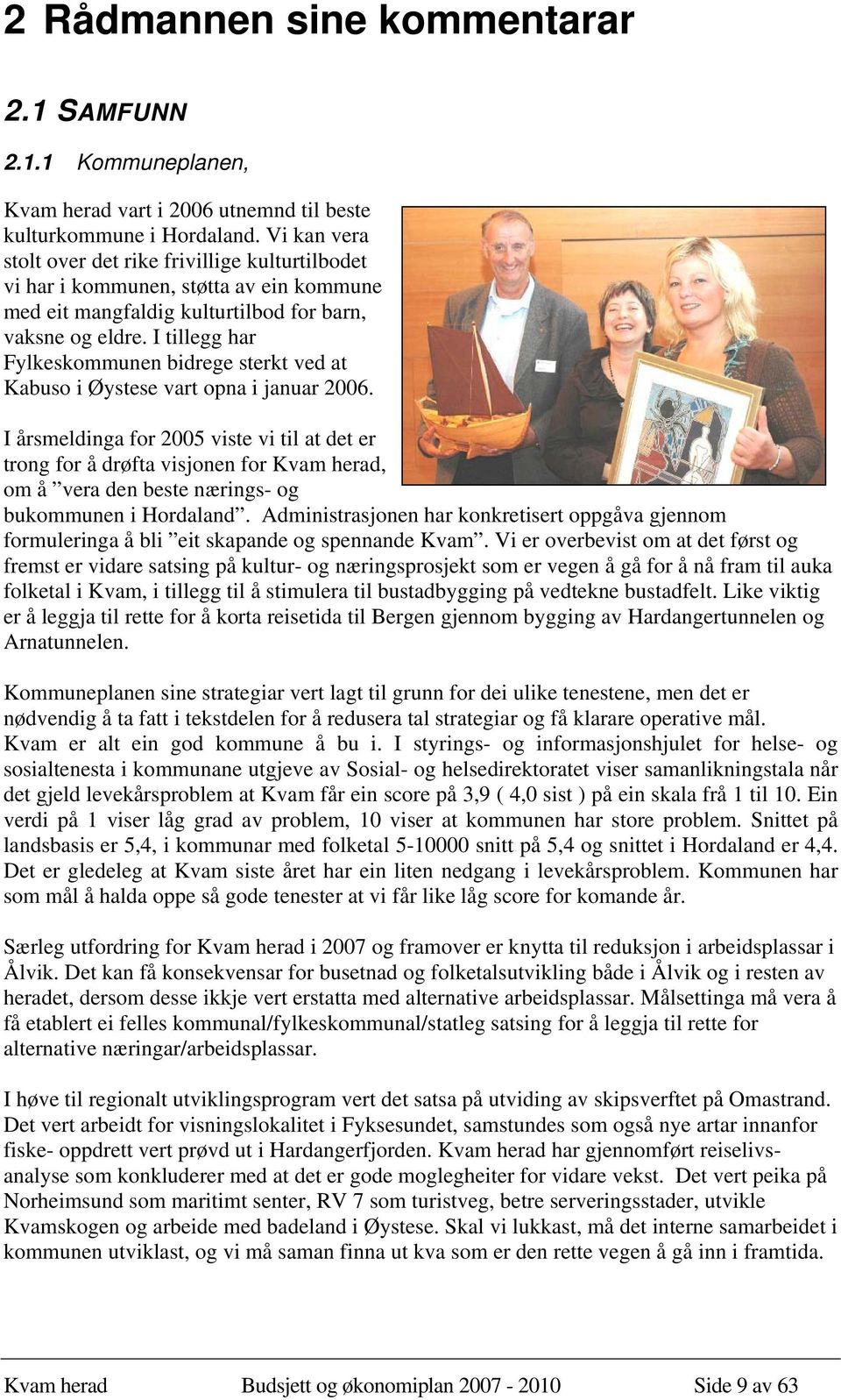 I tillegg har Fylkeskommunen bidrege sterkt ved at Kabuso i Øystese vart opna i januar 2006.