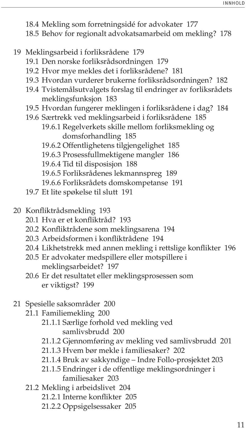 5 Hvordan fungerer meklingen i forliksrådene i dag? 184 19.6 Særtrekk ved meklingsarbeid i forliksrådene 185 19.6.1 Regelverkets skille mellom forliksmekling og domsforhandling 185 19.6.2 Offentlighetens tilgjengelighet 185 19.