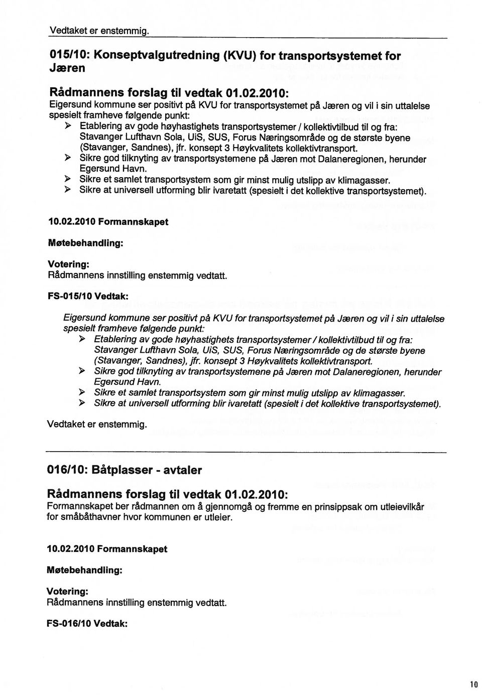 til og fra: Stavanger Lufthavn Sola, UiS, SUS, Forus Næringsområde og de største byene (Stavanger, Sandnes), jfr. konsept 3 Høykvalitets kollektivtransport.