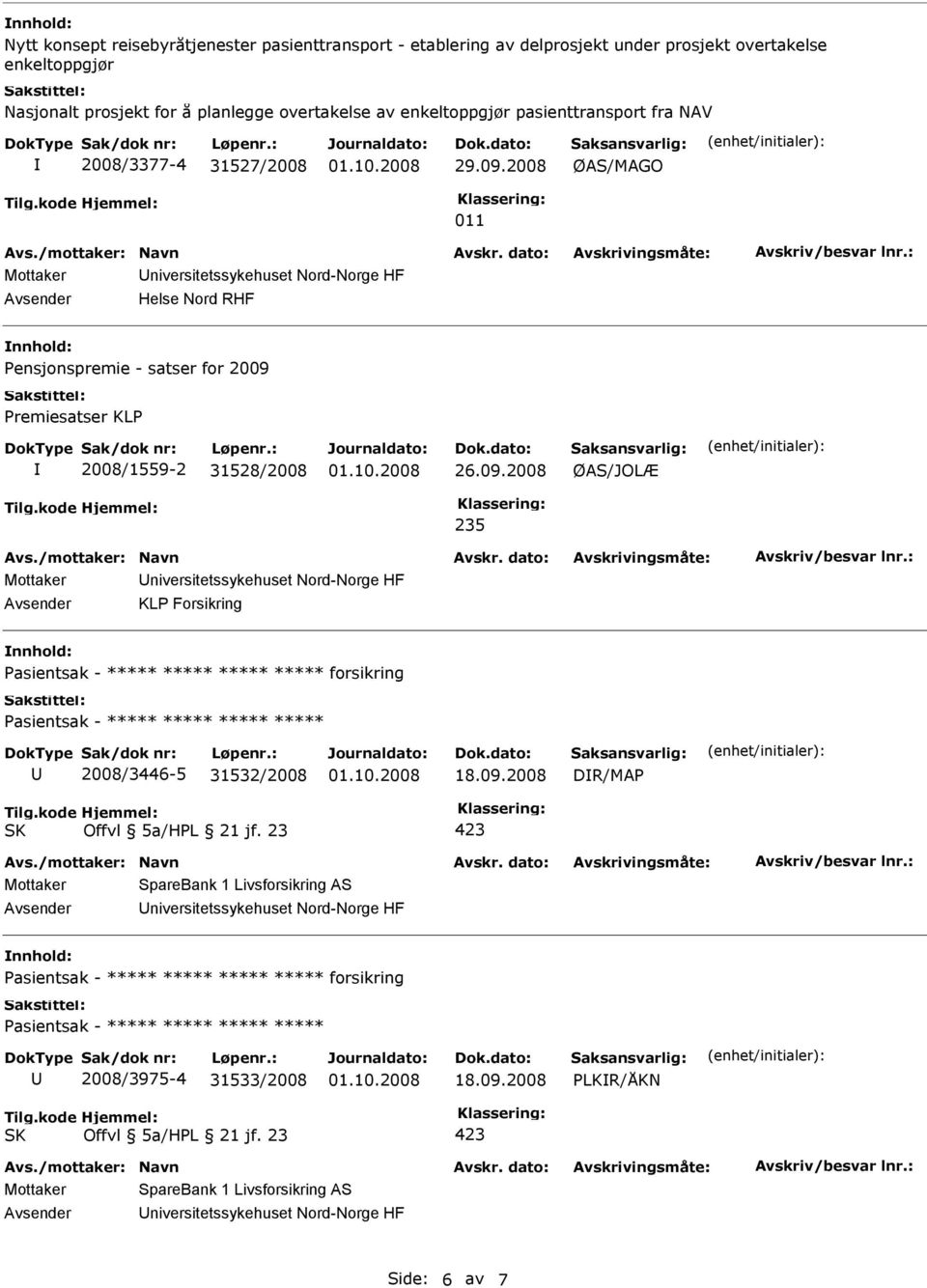 2008/1559-2 31528/2008 26.09.2008 ØAS/JOLÆ 235 KLP Forsikring nnhold: forsikring U 2008/3446-5 31532/2008 18.09.2008 DR/MAP Mottaker SpareBank 1 Livsforsikring AS Universitetssykehuset Nord-Norge HF nnhold: forsikring U 2008/3975-4 31533/2008 18.