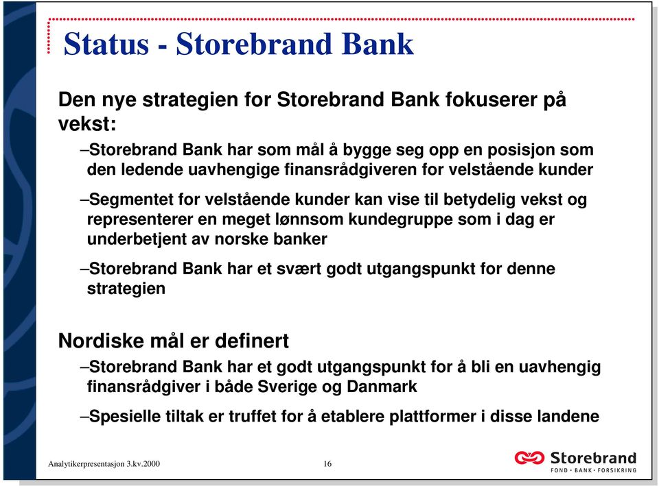 dag er underbetjent av norske banker Storebrand Bank har et svært godt utgangspunkt for denne strategien Nordiske mål er definert Storebrand Bank har et godt