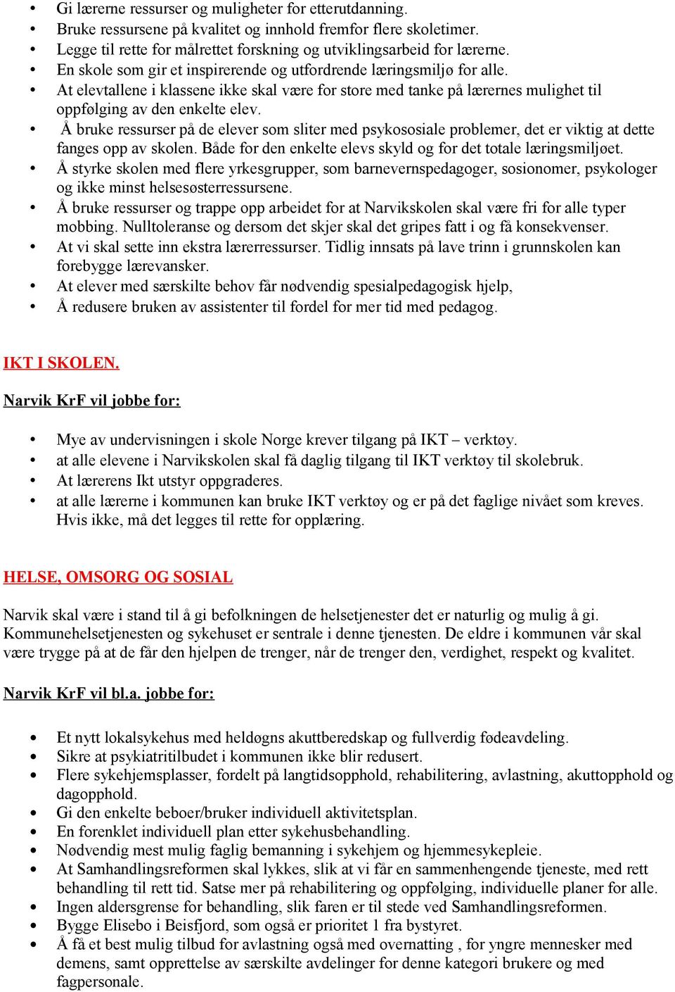 Å bruke ressurser på de elever som sliter med psykososiale problemer, det er viktig at dette fanges opp av skolen. Både for den enkelte elevs skyld og for det totale læringsmiljøet.