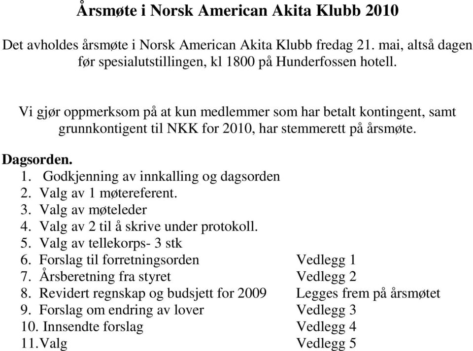 Godkjenning av innkalling og dagsorden 2. Valg av 1 møtereferent. 3. Valg av møteleder 4. Valg av 2 til å skrive under protokoll. 5. Valg av tellekorps- 3 stk 6.