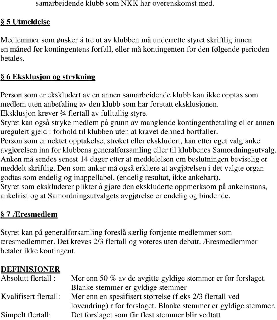 6 Eksklusjon og strykning Person som er ekskludert av en annen samarbeidende klubb kan ikke opptas som medlem uten anbefaling av den klubb som har foretatt eksklusjonen.