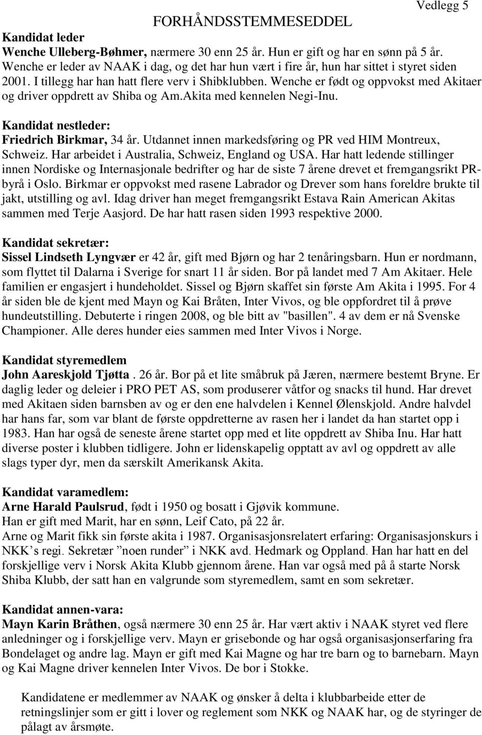 Wenche er født og oppvokst med Akitaer og driver oppdrett av Shiba og Am.Akita med kennelen Negi-Inu. Kandidat nestleder: Friedrich Birkmar, 34 år.