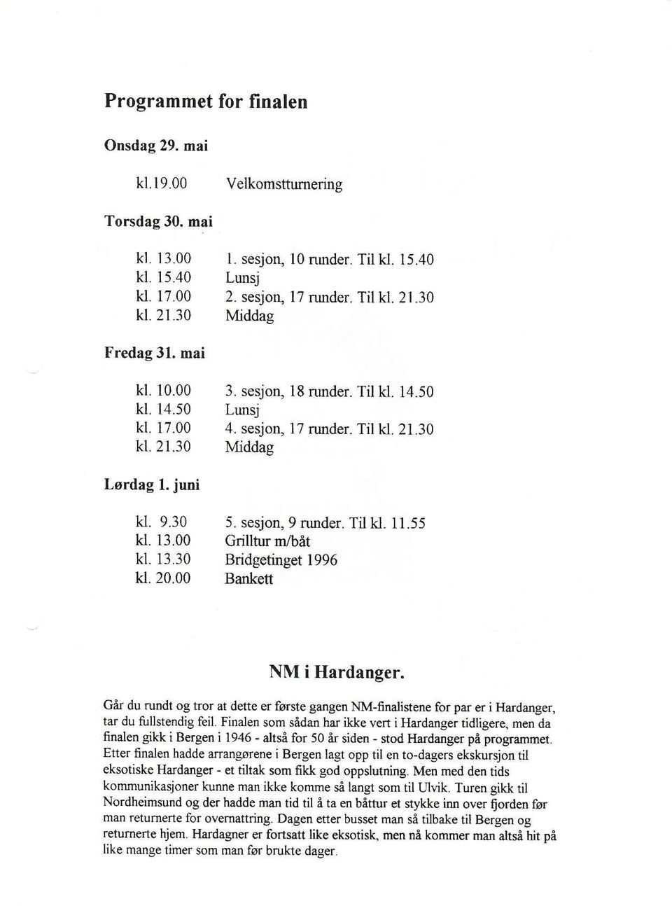sesjon,9 nurder. Til kl. 11.55 kl. 13.00 crilltur m/båt kl. 13.30 Bridgetinget 1996 ki.20.00 Bankett NM i Hardanger.