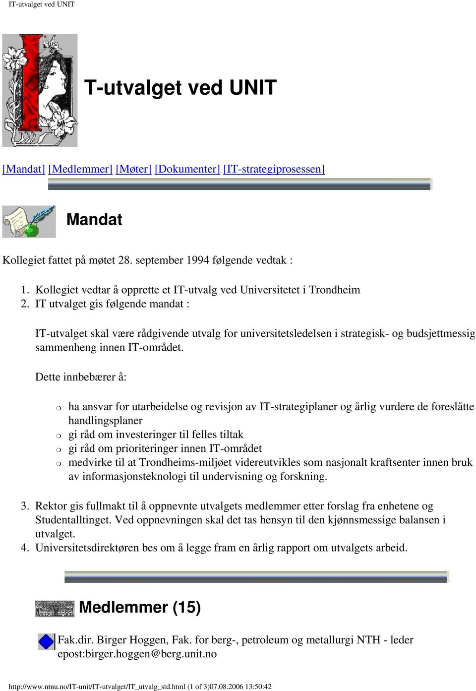 IT utvalget gis følgende mandat : IT-utvalget skal være rådgivende utvalg for universitetsledelsen i strategisk- og budsjettmessig sammenheng innen IT-området.