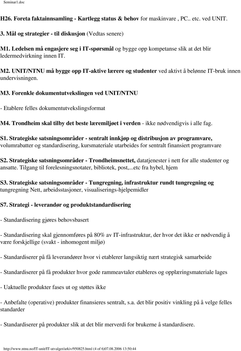 UNIT/NTNU må bygge opp IT-aktive lærere og studenter ved aktivt å belønne IT-bruk innen undervisningen. M3. Forenkle dokumentutvekslingen ved UNIT/NTNU - Etablere felles dokumentutvekslingsformat M4.