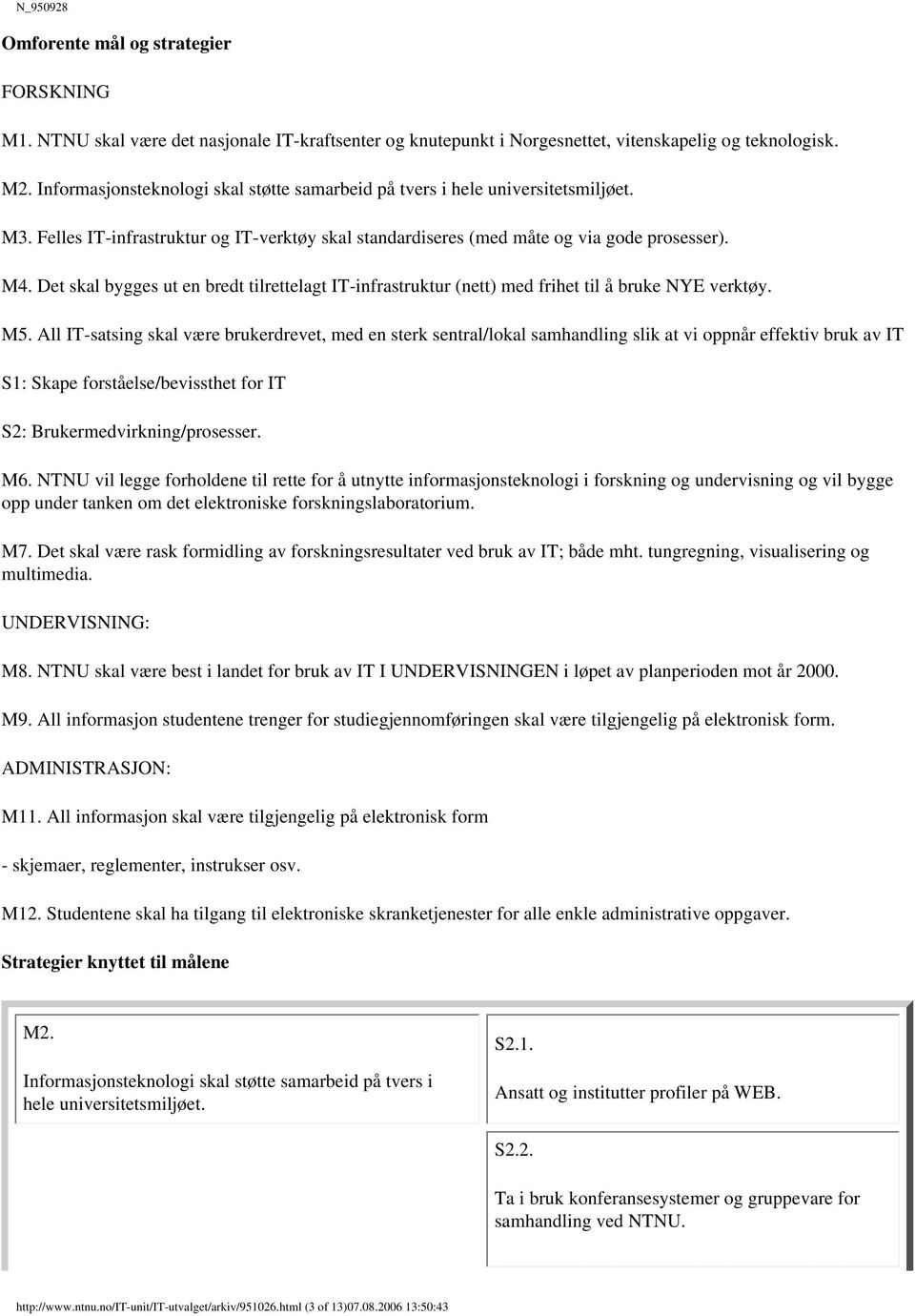 Det skal bygges ut en bredt tilrettelagt IT-infrastruktur (nett) med frihet til å bruke NYE verktøy. M5.