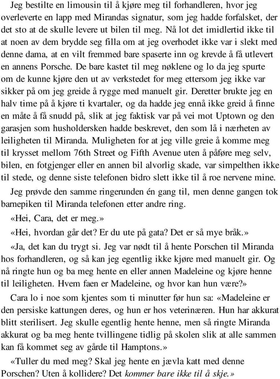 De bare kastet til meg nøklene og lo da jeg spurte om de kunne kjøre den ut av verkstedet for meg ettersom jeg ikke var sikker på om jeg greide å rygge med manuelt gir.