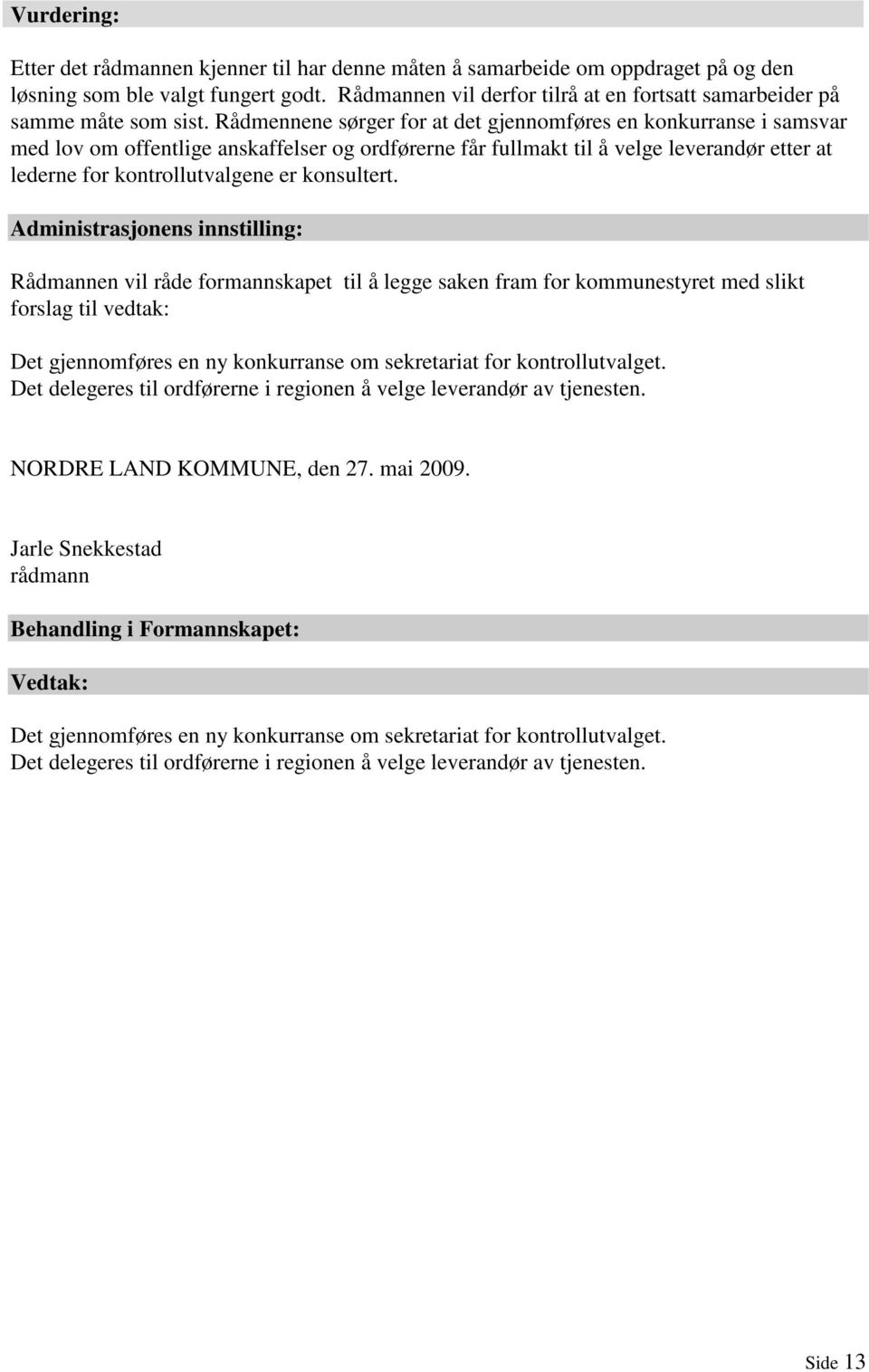 Rådmennene sørger for at det gjennomføres en konkurranse i samsvar med lov om offentlige anskaffelser og ordførerne får fullmakt til å velge leverandør etter at lederne for kontrollutvalgene er