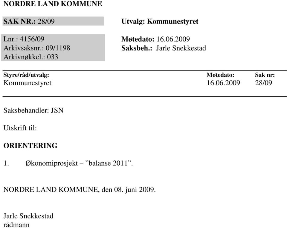 : 033 Styre/råd/utvalg: Møtedato: Sak nr: Kommunestyret 16.06.