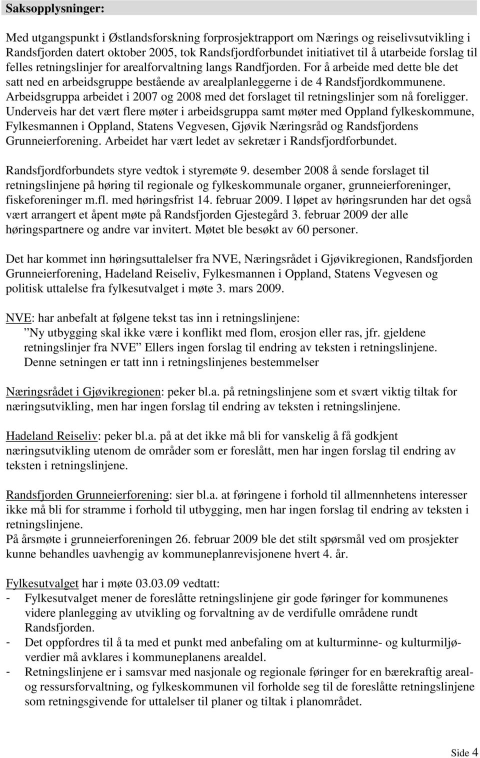 Arbeidsgruppa arbeidet i 2007 og 2008 med det forslaget til retningslinjer som nå foreligger.