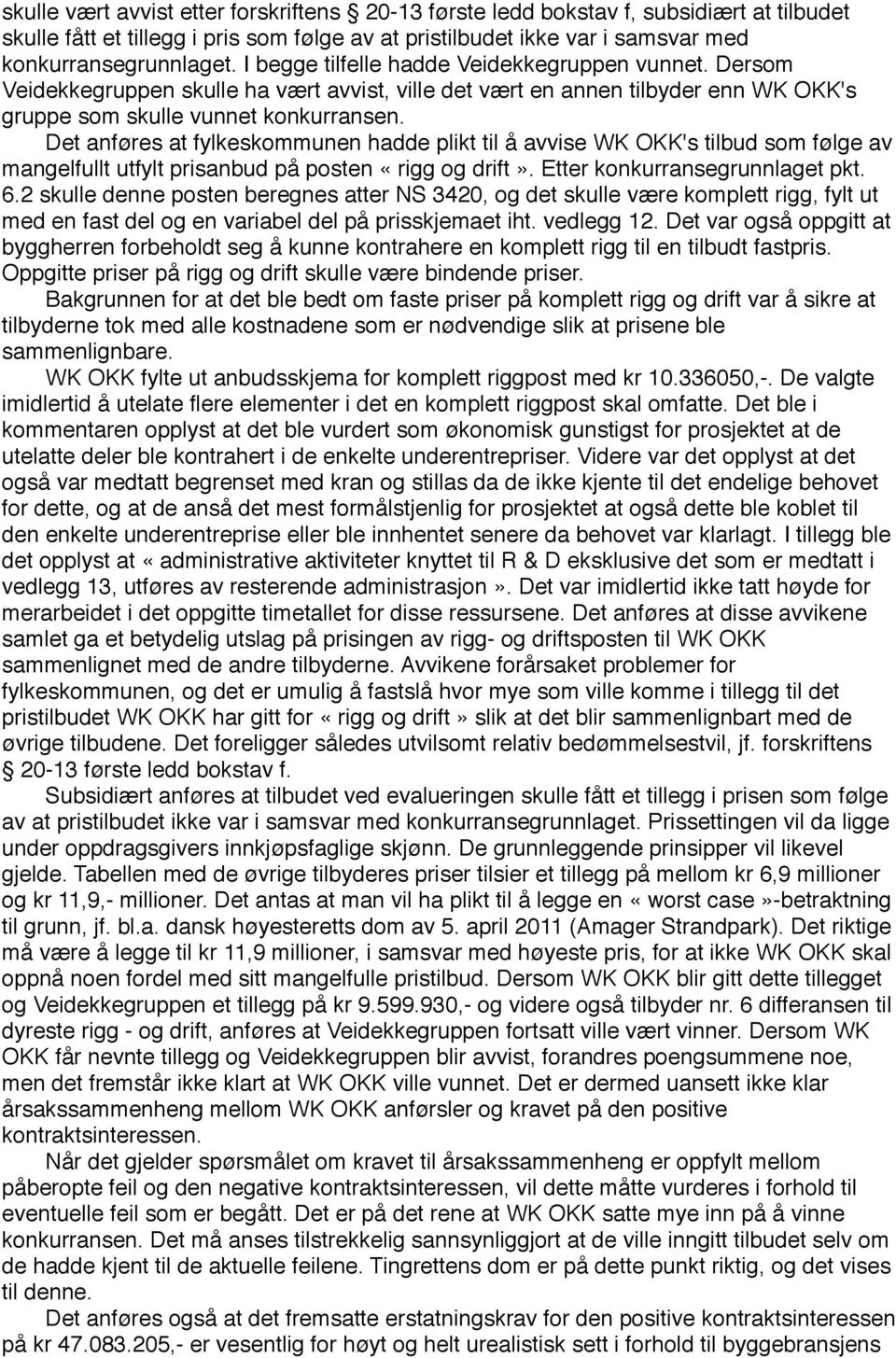 Det anføres at fylkeskommunen hadde plikt til å avvise WK OKK's tilbud som følge av mangelfullt utfylt prisanbud på posten «rigg og drift». Etter konkurransegrunnlaget pkt. 6.