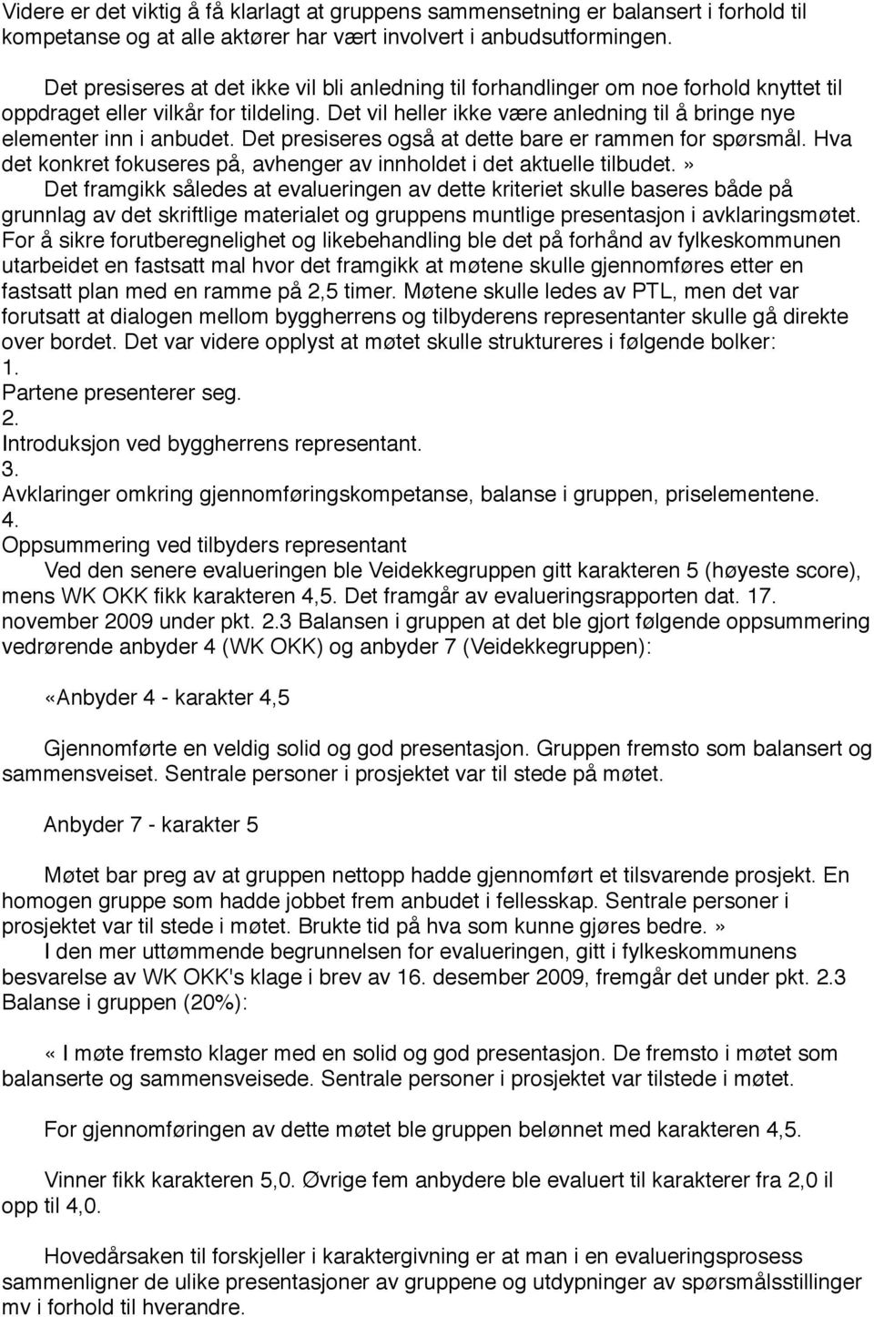 Det vil heller ikke være anledning til å bringe nye elementer inn i anbudet. Det presiseres også at dette bare er rammen for spørsmål.