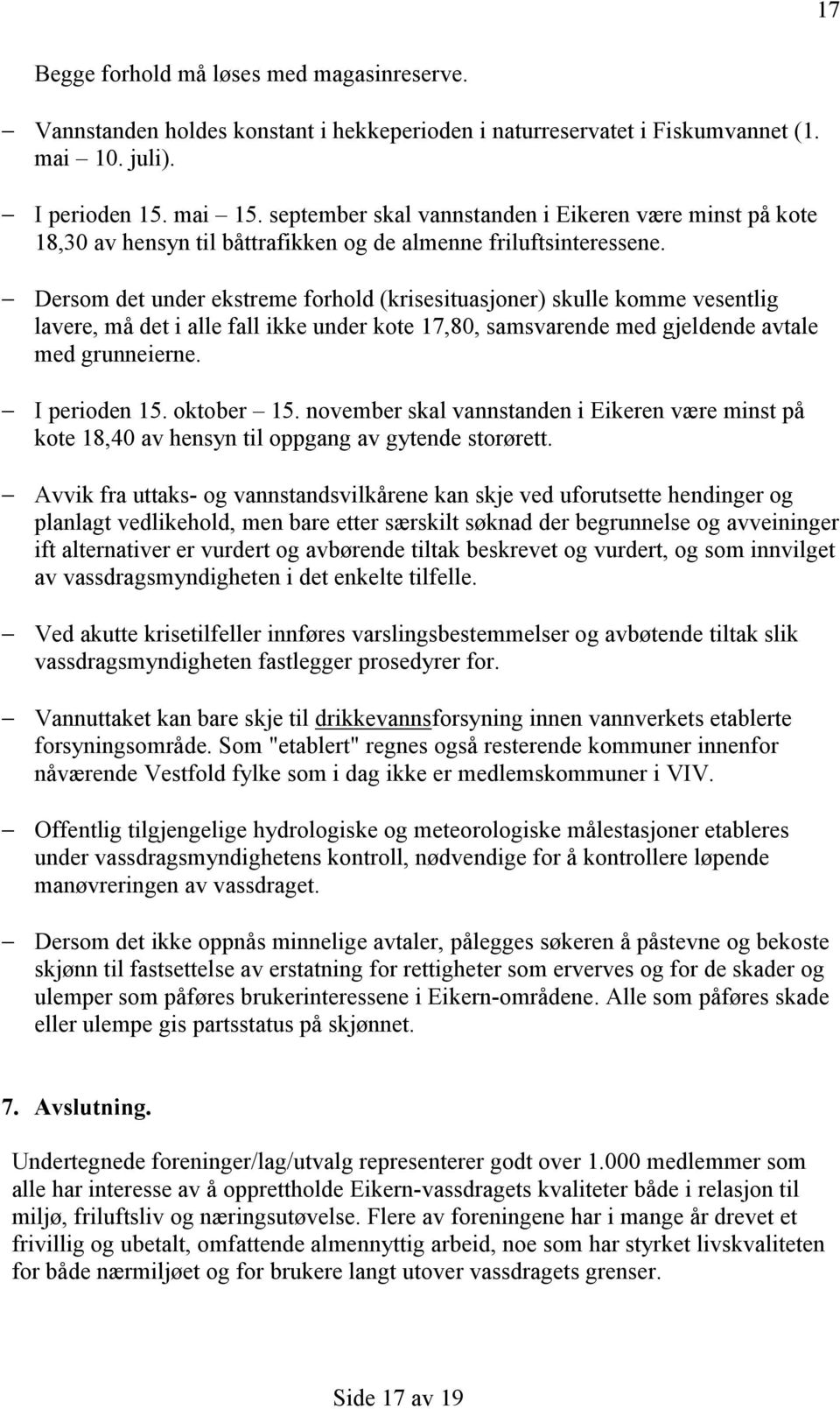 Dersom det under ekstreme forhold (krisesituasjoner) skulle komme vesentlig lavere, må det i alle fall ikke under kote 17,80, samsvarende med gjeldende avtale med grunneierne. I perioden 15.